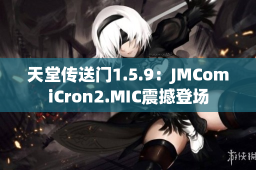 天堂传送门1.5.9：JMComiCron2.MIC震撼登场