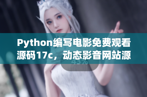 Python编写电影免费观看源码17c，动态影音网站源码分享