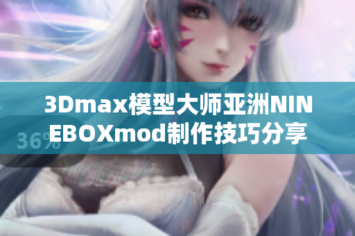 3Dmax模型大师亚洲NINEBOXmod制作技巧分享