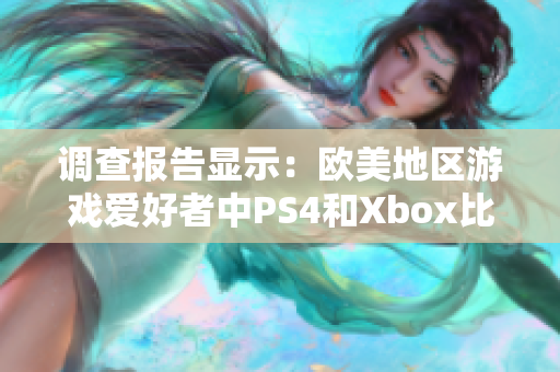 调查报告显示：欧美地区游戏爱好者中PS4和Xbox比例差距不大