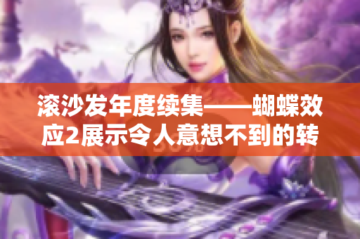 滚沙发年度续集——蝴蝶效应2展示令人意想不到的转折路程