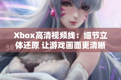 Xbox高清视频线：细节立体还原 让游戏画面更清晰