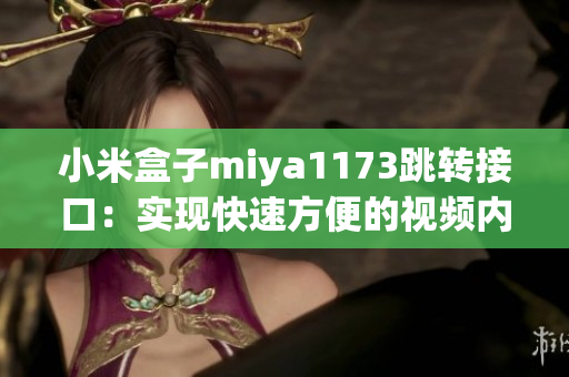 小米盒子miya1173跳转接口：实现快速方便的视频内容搜索和播放功能(1)