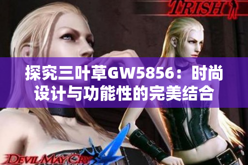 探究三叶草GW5856：时尚设计与功能性的完美结合