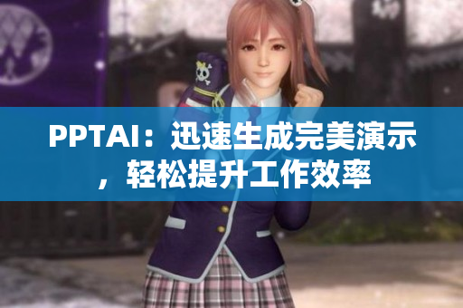 PPTAI：迅速生成完美演示，轻松提升工作效率