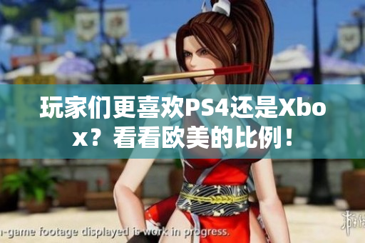 玩家们更喜欢PS4还是Xbox？看看欧美的比例！