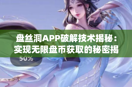 盘丝洞APP破解技术揭秘：实现无限盘币获取的秘密揭示(1)