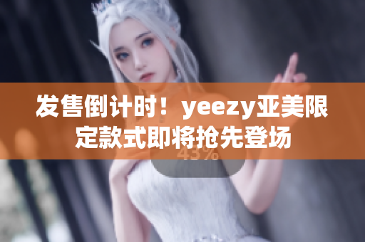 发售倒计时！yeezy亚美限定款式即将抢先登场