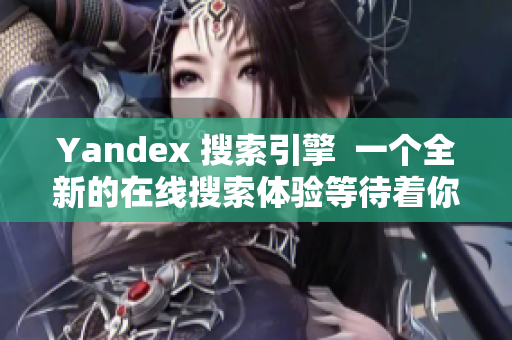 Yandex 搜索引擎  一个全新的在线搜索体验等待着你