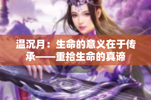 温沉月：生命的意义在于传承——重拾生命的真谛