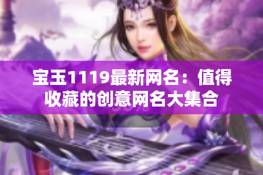 宝玉1119最新网名：值得收藏的创意网名大集合