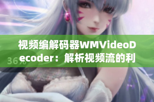 视频编解码器WMVideoDecoder：解析视频流的利器(1)