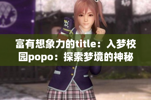 富有想象力的title：入梦校园popo：探索梦境的神秘世界