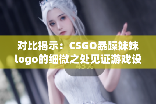 对比揭示：CSGO暴躁妹妹logo的细微之处见证游戏设计进步