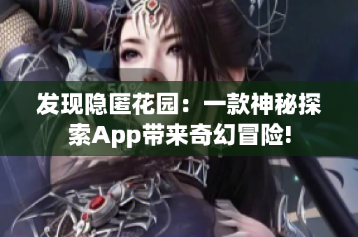 发现隐匿花园：一款神秘探索App带来奇幻冒险!