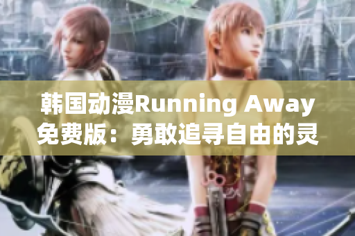 韩国动漫Running Away免费版：勇敢追寻自由的灵魂