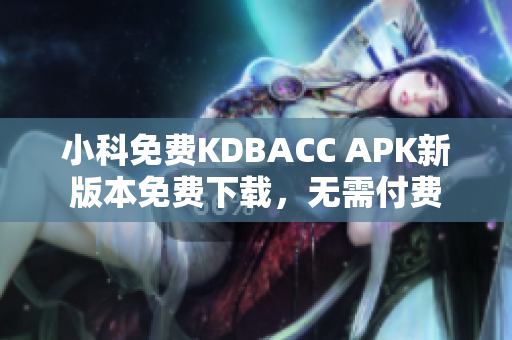 小科免费KDBACC APK新版本免费下载，无需付费