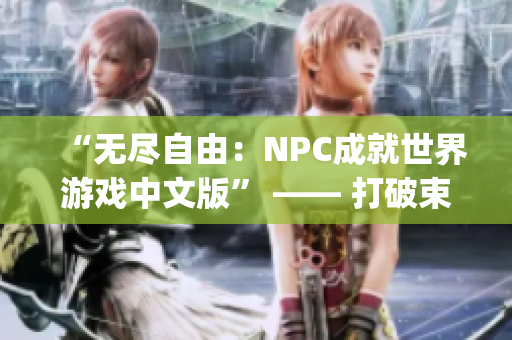 “无尽自由：NPC成就世界游戏中文版” —— 打破束缚，体验无限可能。(1)