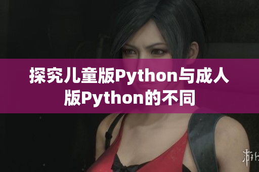 探究儿童版Python与成人版Python的不同