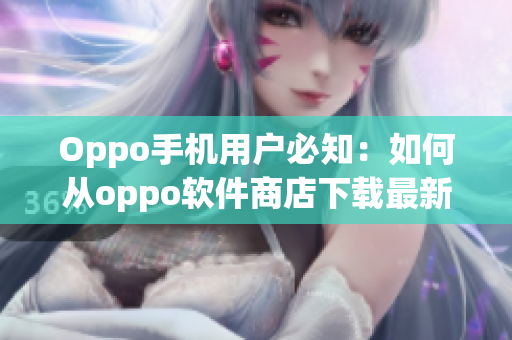 Oppo手机用户必知：如何从oppo软件商店下载最新应用程序