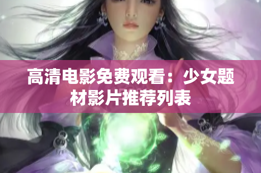 高清电影免费观看：少女题材影片推荐列表