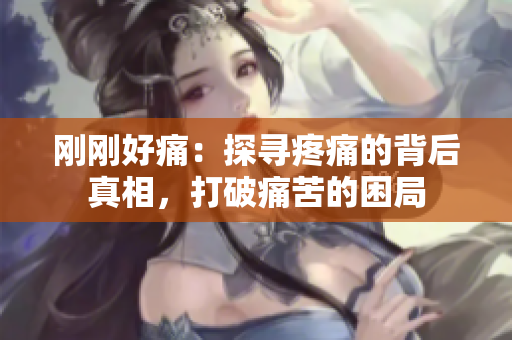 刚刚好痛：探寻疼痛的背后真相，打破痛苦的困局