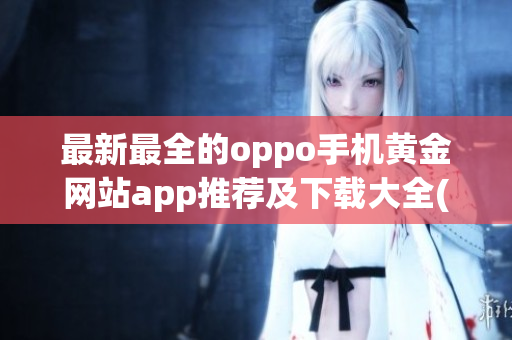 最新最全的oppo手机黄金网站app推荐及下载大全(1)