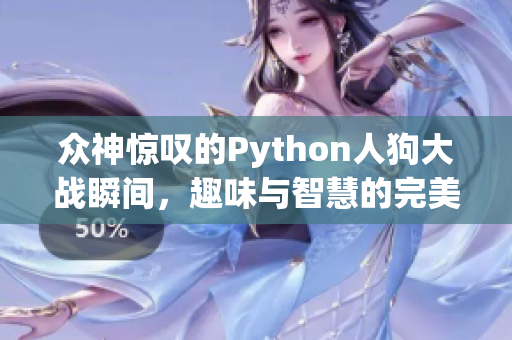 众神惊叹的Python人狗大战瞬间，趣味与智慧的完美碰撞