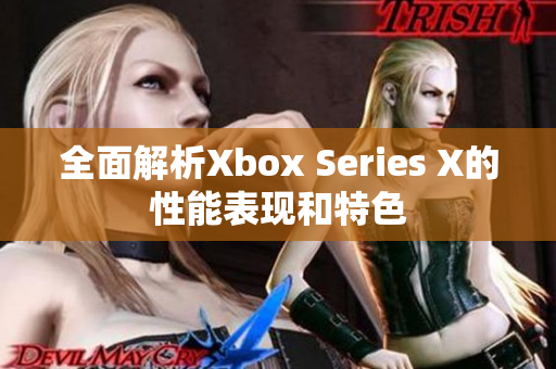 全面解析Xbox Series X的性能表现和特色