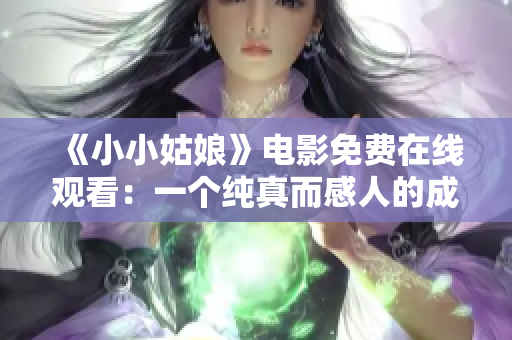 《小小姑娘》电影免费在线观看：一个纯真而感人的成长故事