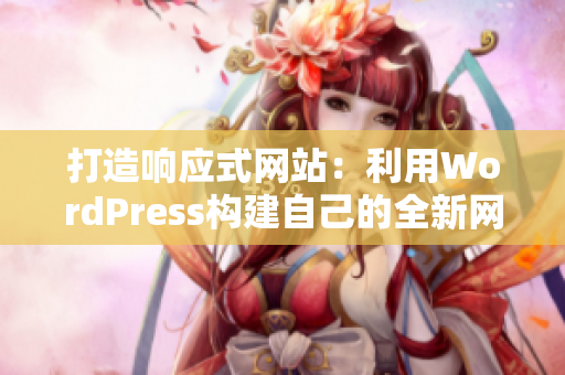 打造响应式网站：利用WordPress构建自己的全新网站