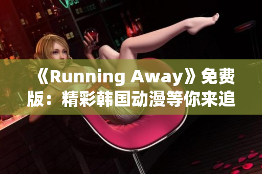 《Running Away》免费版：精彩韩国动漫等你来追！