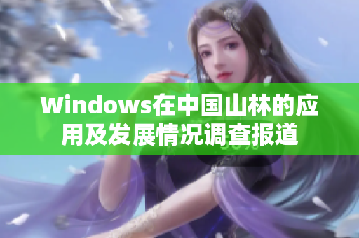 Windows在中国山林的应用及发展情况调查报道