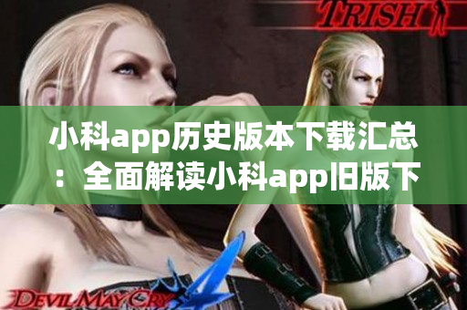 小科app历史版本下载汇总：全面解读小科app旧版下载指南(1)