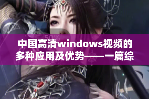 中国高清windows视频的多种应用及优势——一篇综述性文章