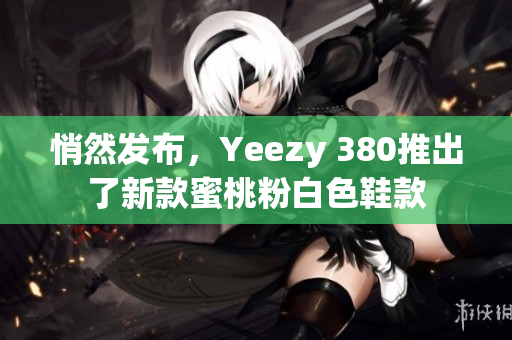 悄然发布，Yeezy 380推出了新款蜜桃粉白色鞋款