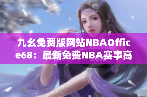 九幺免费版网站NBAOffice68：最新免费NBA赛事高清直播平台(1)