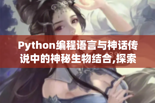 Python编程语言与神话传说中的神秘生物结合,探索代码世界