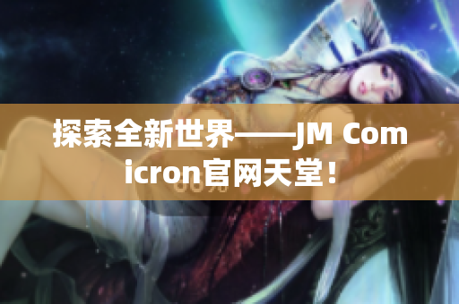 探索全新世界——JM Comicron官网天堂！