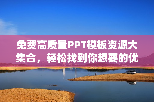 免费高质量PPT模板资源大集合，轻松找到你想要的优秀PPT成品(1)