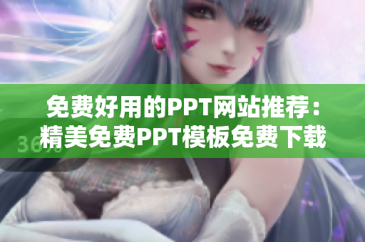 免费好用的PPT网站推荐：精美免费PPT模板免费下载网站汇总