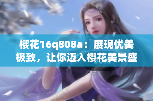 樱花16q808a：展现优美极致，让你迈入樱花美景盛宴(1)