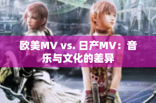 欧美MV vs. 日产MV：音乐与文化的差异