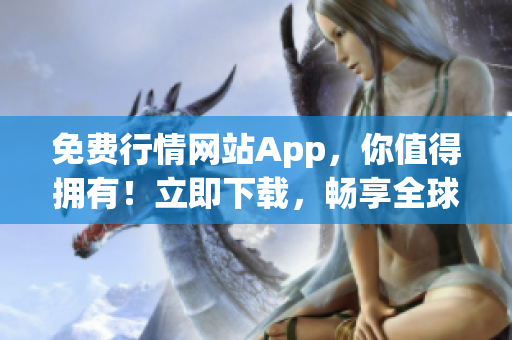 免费行情网站App，你值得拥有！立即下载，畅享全球市场动态!