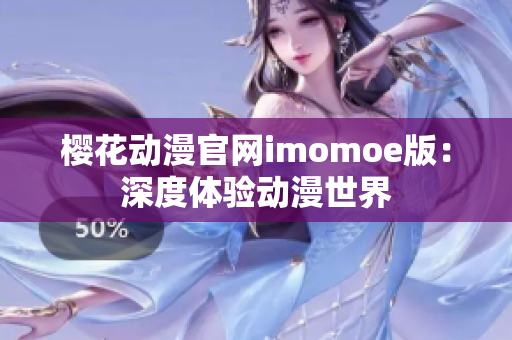 樱花动漫官网imomoe版：深度体验动漫世界