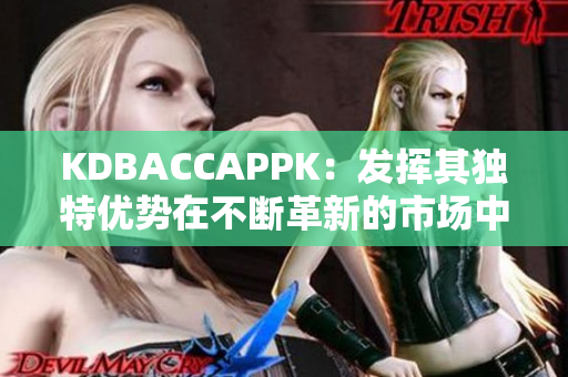 KDBACCAPPK：发挥其独特优势在不断革新的市场中脱颖而出