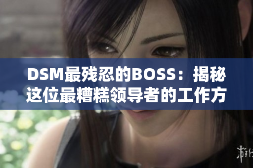 DSM最残忍的BOSS：揭秘这位最糟糕领导者的工作方式