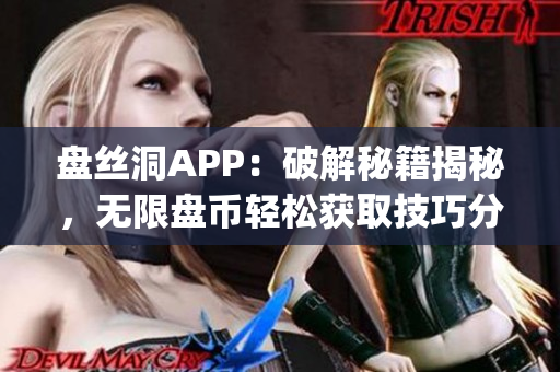 盘丝洞APP：破解秘籍揭秘，无限盘币轻松获取技巧分享(1)