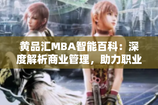 黄品汇MBA智能百科：深度解析商业管理，助力职业发展