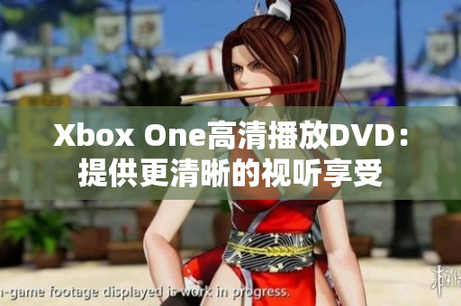 Xbox One高清播放DVD：提供更清晰的视听享受